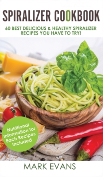 Image for Spiralizer Cookbook : 60 Best Delicious & Healthy Spiralizer Recipes You Have to Try! (Spiralizer Cookbook Series) (Volume 1)