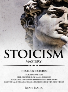 Image for Stoicism : 3 Manuscripts - Mastering the Stoic Way of Life, 32 Small Changes to Create a Life Long Habit of Self-Discipline, 21 Tips and Tricks on Improving Emotional Intelligence