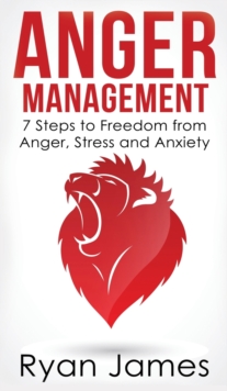 Image for Anger Management : 7 Steps to Freedom from Anger, Stress and Anxiety (Anger Management Series) (Volume 1)
