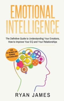 Image for Emotional Intelligence : The Definitive Guide to Understanding Your Emotions, How to Improve Your EQ and Your Relationships (Emotional Intelligence Series) (Volume 1)