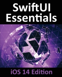 Image for SwiftUI Essentials - iOS 14 Edition : Learn to Develop iOS Apps using SwiftUI, Swift 5 and Xcode 12