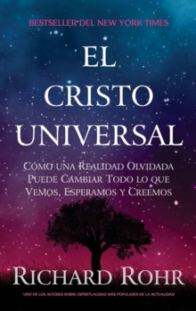 El Cristo Universal: Como una Realidad Olvidada Puede Cambiar Todo lo que Vemos, Esperamos y Creemos