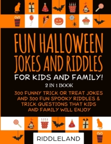 Fun Halloween Jokes and Riddles for Kids and Family: 300 Trick or Treat Jokes and 300 Spooky Riddles and Trick Questions That Kids and Family Will Enjoy – Ages 5-7 7-9 9-12