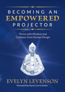 Becoming an Empowered Projector: Thrive with Wisdom and Guidance from Human Design