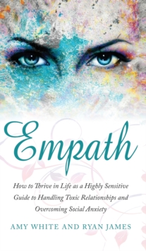 Image for Empath : How to Thrive in Life as a Highly Sensitive - Guide to Handling Toxic Relationships and Overcoming Social Anxiety (Empath Series) (Volume 3