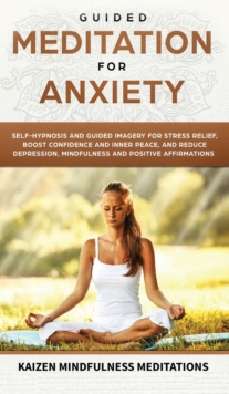 Image for Guided Meditation for Anxiety : Self-Hypnosis and Guided Imagery for Stress Relief, Boost Confidence and Inner Peace, and Reduce Depression with Mindfulness and Positive Affirmations