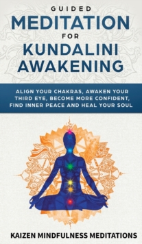 Image for Guided Meditation for Kundalini Awakening : Align Your Chakras, Awaken Your Third Eye, Become More Confident, Find Inner Peace, Develop Mindfulness, and Heal Your Soul