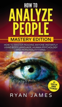 Image for How to Analyze People : Mastery Edition - How to Master Reading Anyone Instantly Using Body Language, Human Psychology and Personality Types (How to Analyze People Series) (Volume 2)