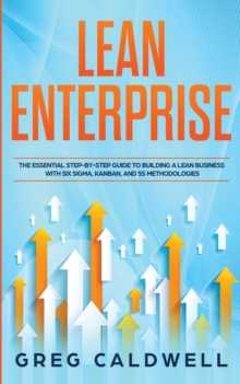 Image for Lean Enterprise : The Essential Step-by-Step Guide to Building a Lean Business with Six Sigma, Kanban, and 5S Methodologies (Lean Guides with Scrum, Sprint, Kanban, DSDM, XP & Crystal)