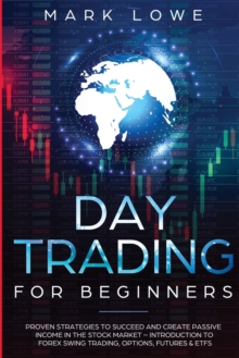 Image for Day Trading : For Beginners - Proven Strategies to Succeed and Create Passive Income in the Stock Market - Introduction to Forex Swing Trading, ... & ETFs (Stock Market Investing for Beginners)