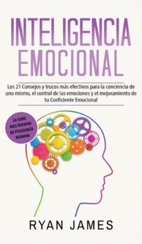 Image for Inteligencia Emocional : Los 21 Consejos y trucos mas efectivos para la conciencia de uno mismo, el control de las emociones y el mejoramiento de tu Coeficiente Emocional (Emotional Intelligence) (Spa