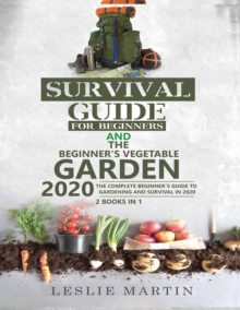 Image for Survival Guide for Beginners AND The Beginner's Vegetable Garden 2020 : The Complete Beginner's Guide to Gardening and Survival in 2020