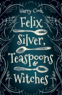 Image for Felix Silver, Teaspoons &amp; Witches