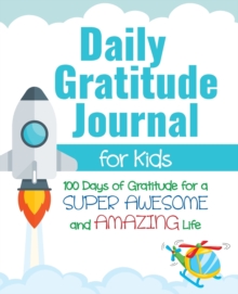 Image for Daily Gratitude Journal for Kids : 100 Days of Gratitude for a Super Awesome and Amazing Life