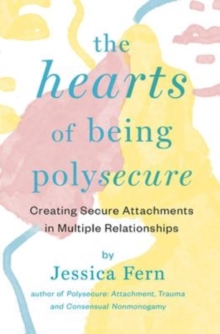 Image for The HEARTS of Being Polysecure : Creating secure attachments in multiple relationships