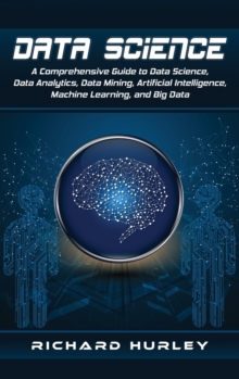 Image for Data Science : A Comprehensive Guide to Data Science, Data Analytics, Data Mining, Artificial Intelligence, Machine Learning, and Big Data