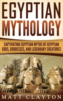 Image for Egyptian Mythology : Captivating Egyptian Myths of Egyptian Gods, Goddesses, and Legendary Creatures