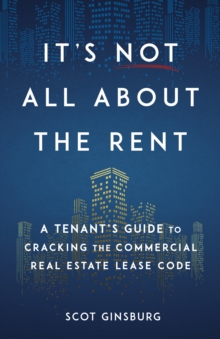 Image for It's Not All About The Rent: A Tenant's Guide to Cracking The Commercial Real Estate Lease Code