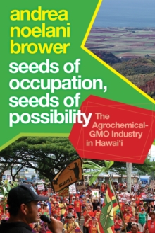 Image for Seeds of Occupation, Seeds of Possibility: The Agrochemical-GMO Industry in Hawai'i