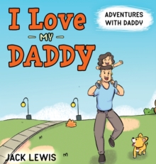 Image for I Love My Daddy : Adventures with Daddy: A heartwarming children's book about the joy of spending time together