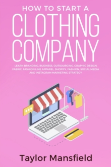 How to Start a Clothing Company: Learn Branding, Business, Outsourcing, Graphic Design, Fabric, Fashion Line Apparel, Shopify, Fashion, Social Media, and Instagram Marketing Strategy