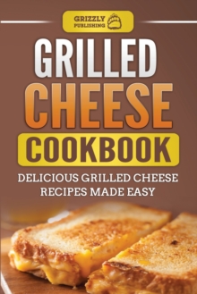 Grilled Cheese Cookbook: Delicious Grilled Cheese Recipes Made Easy