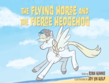 Image for The Flying Horse and the Fierce Hedgehog