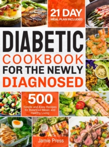 Diabetic Cookbook for the Newly Diagnosed: 500 Simple and Easy Recipes for Balanced Meals and Healthy Living (21 Day Meal Plan Included)