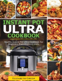 Image for Instant Pot Ultra Cookbook : Healthy Instant Pot Ultra Recipe Book for Beginners and Advanced Users