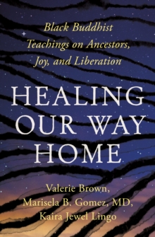 Healing Our Way Home: Black Buddhist Teachings on Ancestors, Joy, and Liberation