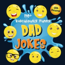 Image for 170+ Ridiculously Funny Dad Jokes : Hilarious & Silly Dad Jokes So Terrible, Only Dads Could Tell Them and Laugh Out Loud! (Funny Gift With Colorful Pictures)