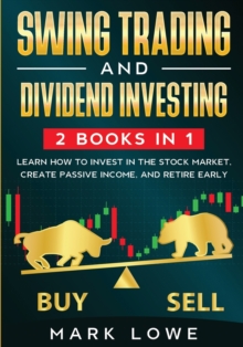 Image for Swing Trading : and Dividend Investing: 2 Books Compilation - Learn How to Invest in The Stock Market, Create Passive Income, and Retire Early