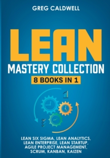 Image for Lean Mastery : 8 Books in 1 - Master Lean Six Sigma & Build a Lean Enterprise, Accelerate Tasks with Scrum and Agile Project Management, Optimize with Kanban, and Adopt The Kaizen Mindset