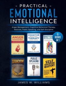 Image for Practical Emotional Intelligence : 6 Books in 1 - Anger Management, Cognitive Behavioral Therapy, Stoicism, Public Speaking, and Self-Discipline
