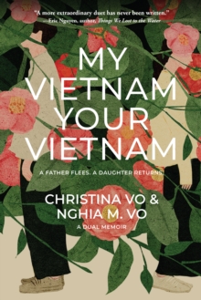 My Vietnam, Your Vietnam: A father flees. A daughter returns. A dual memoir.