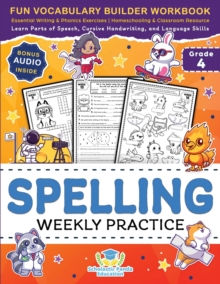 Image for Spelling Weekly Practice for 4th Grade : Fun Vocabulary Builder Workbook with Essential Writing & Phonics Exercises for Ages 9-10 A Homeschooling & Classroom Resource Games and Puzzles to Learn Parts 