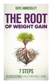 The Root of Weight Gain: 7 Steps to Discovering a Healthier Well-Being