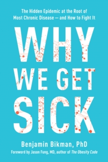 Why We Get Sick: The Hidden Epidemic at the Root of Most Chronic Disease–and How to Fight It