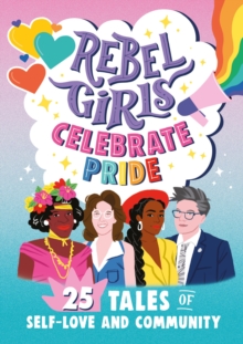 Rebel Girls Celebrate Pride: 25 Tales of Self-Love and Community - Rebel Girls