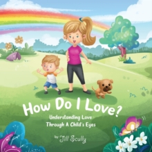 Image for How Do I Love? : Understanding Love Through a Child's Eyes