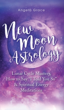 Image for New Moon Astrology : Lunar Cycle Mastery, How to Say "I Told You So & Spiritual Energy Meditations