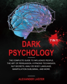 Image for Dark Psychology 7 In 1 : The Complete Guide to Influence People, the Art of Persuasion, Hypnosis Techniques, NLP secrets, Analyze Body Language, Manipulation Subliminal, and more