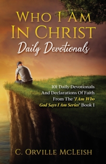 Image for Who I Am In Christ Daily Devotionals : 101 Daily Devotionals And Declarations Of Faith
