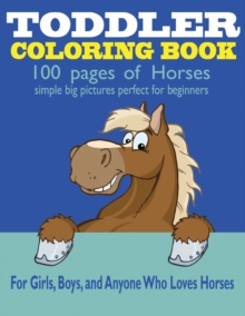 Image for Toddler Coloring Book : 100 Pages of Horses: Perfect for Beginners: For Girls, Boys, and Anyone Who Loves Horses