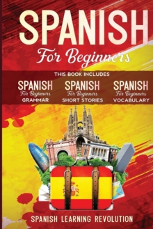 Image for Spanish for Beginners. Grammar, Vocabulary and Short Stories : 3 Books in 1: Learn the Basic of Spanish Language with Practical Lessons for Conversations and Travel