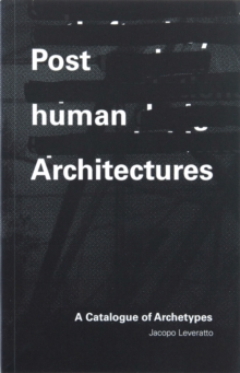 Image for Posthuman Architectures : A Catalogue of Archetypes