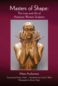 Masters of Shape: The Lives and Art of American Women Sculptors