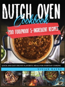 Image for Dutch Oven Cookbook : 200 Foolproof 5-Ingredient Recipes. Quick and Easy One Pot Flavorful Meals for Everyday Cooking