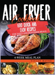 Image for Air Fryer Cookbook : 600 Quick and Easy Recipes for Tasty and Healthier Meals. 4-Week Meal Plan