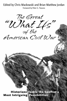Image for The great "what ifs" of the American Civil War: historians tackle the conflict's most intriguing possibilities